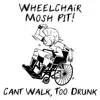 Wheelchair Mosh Pit - Can't Walk, Too Drunk